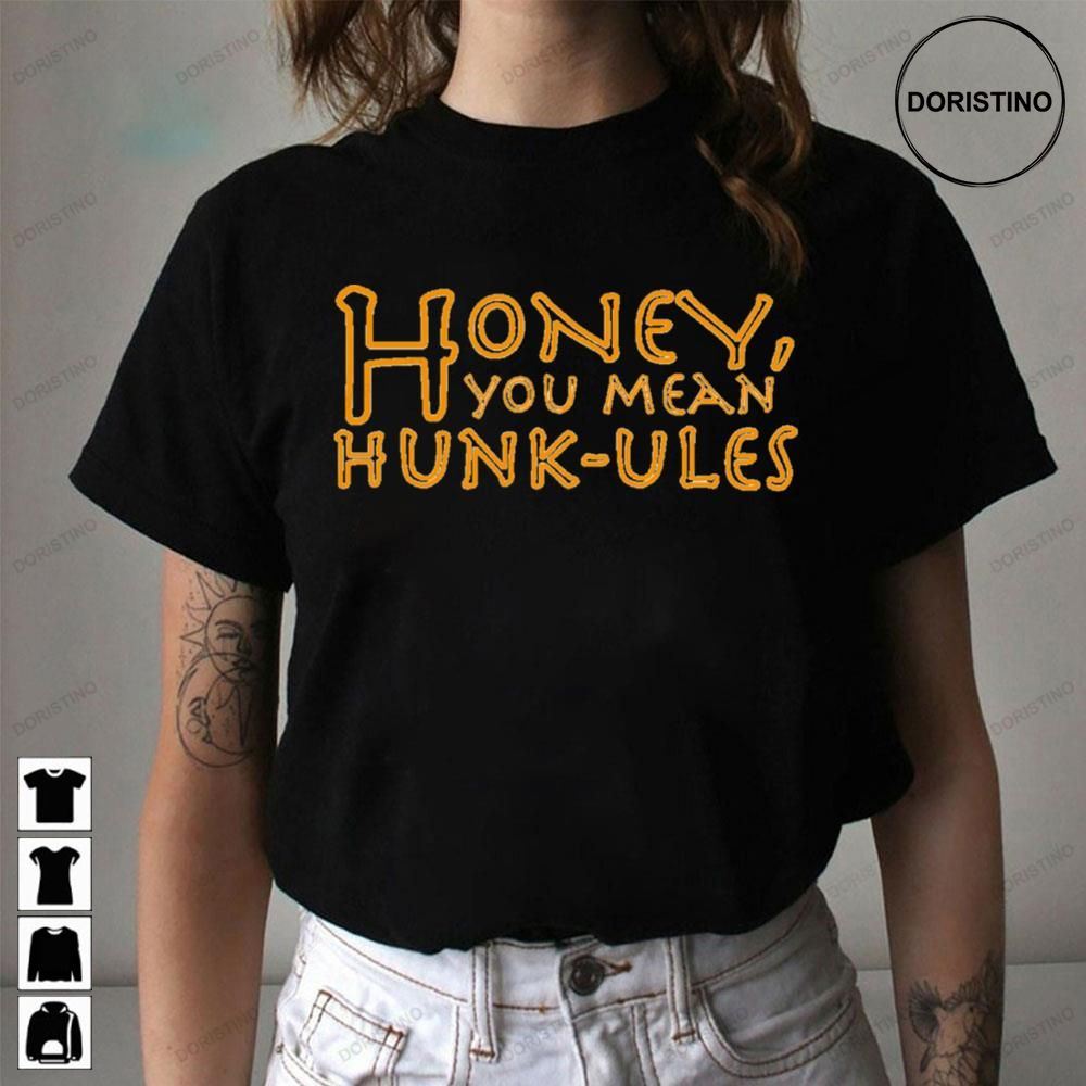 Honey You Mean Hunkules Awesome Shirts